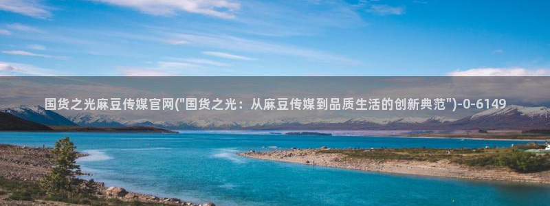 9麻豆传媒官网：国货之光麻豆传媒官网(\