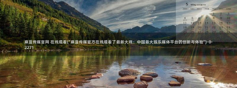 91麻豆传媒官网首页：麻豆传媒官网 在线观看(\